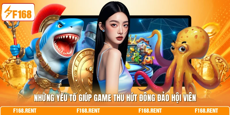Những yếu tố giúp game thu hút đông đảo hội viên